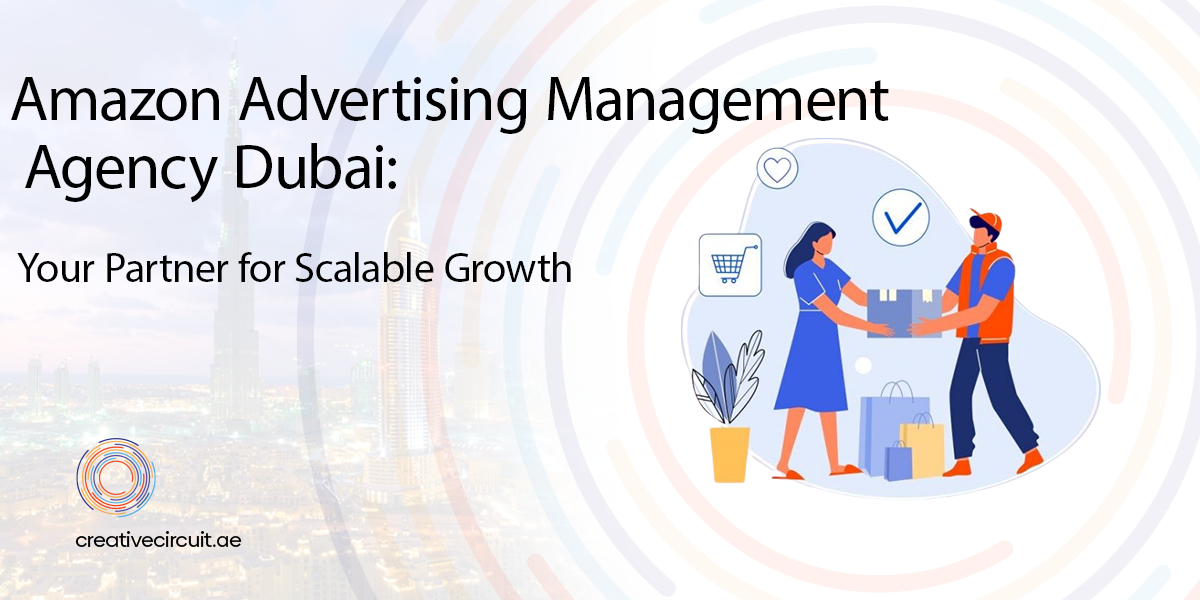Amazon Advertising Management Agency Dubai: Your Partner for Scalable Growth