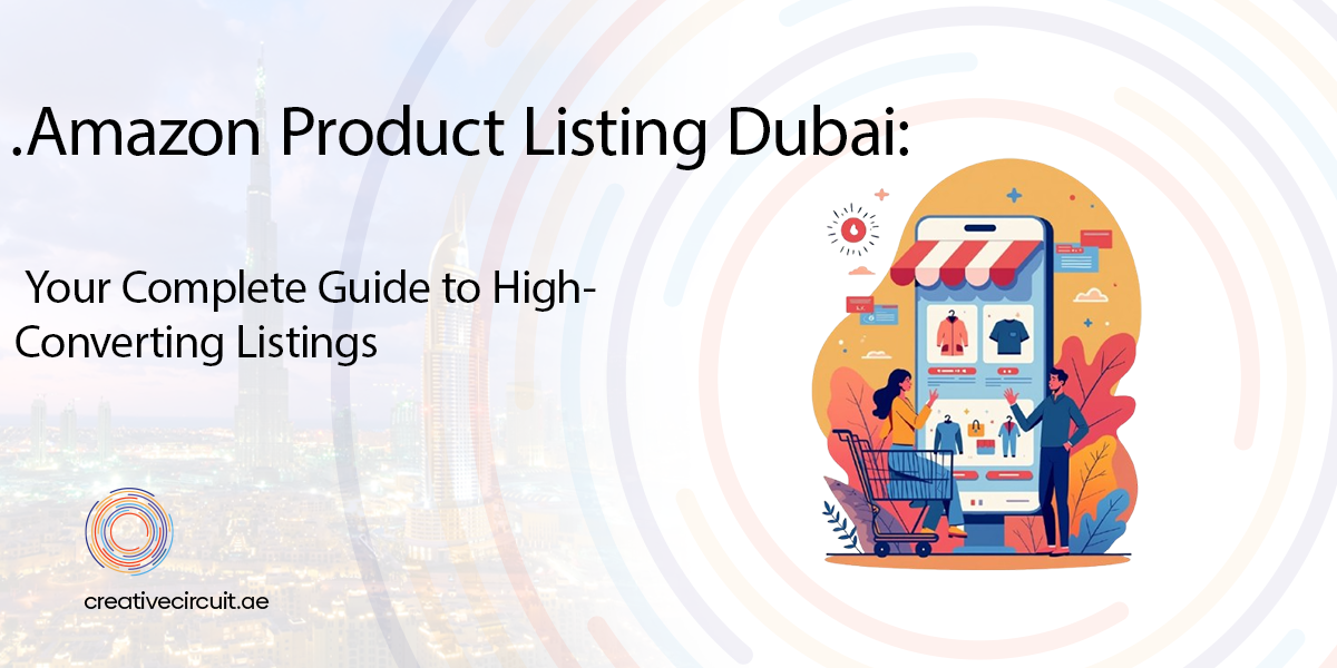 Amazon Product Listing Dubai: Your Complete Guide to High-Converting Listings