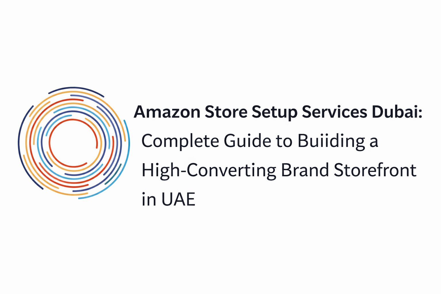 Amazon Store Setup Services Dubai: Complete Guide to Building a High-Converting Brand Storefront in UAE